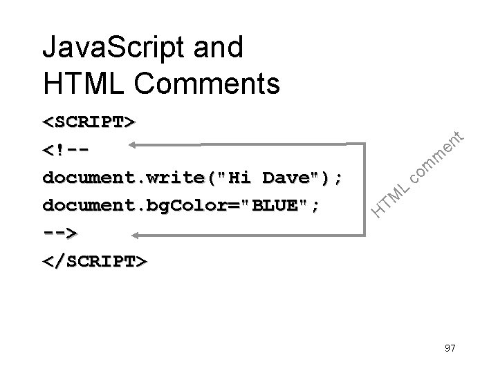 Java. Script and HTML Comments <SCRIPT> <!-document. write("Hi Dave"); document. bg. Color="BLUE"; --> </SCRIPT>