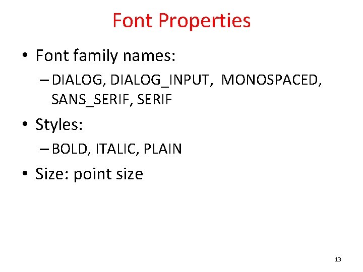 Font Properties • Font family names: – DIALOG, DIALOG_INPUT, MONOSPACED, SANS_SERIF, SERIF • Styles: Font Properties • Font family names: – DIALOG, DIALOG_INPUT, MONOSPACED, SANS_SERIF, SERIF • Styles: