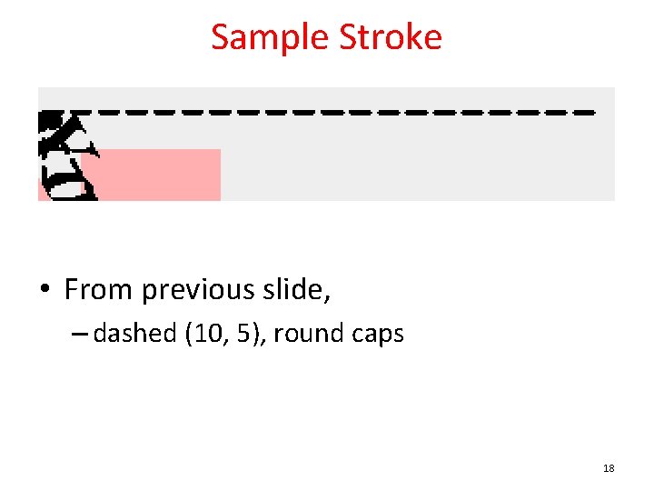Sample Stroke • From previous slide, – dashed (10, 5), round caps 18 Sample Stroke • From previous slide, – dashed (10, 5), round caps 18