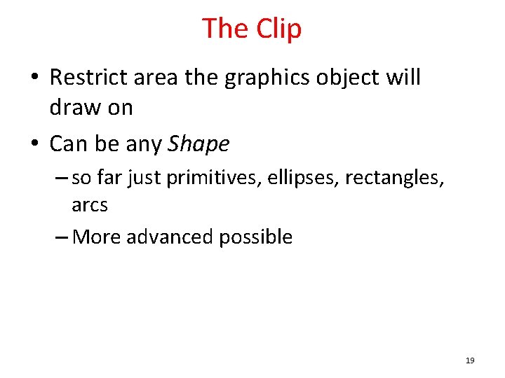 The Clip • Restrict area the graphics object will draw on • Can be The Clip • Restrict area the graphics object will draw on • Can be