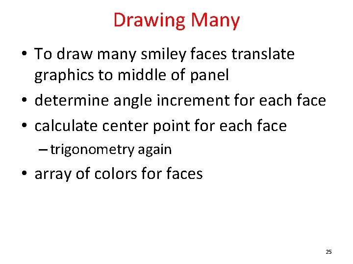 Drawing Many • To draw many smiley faces translate graphics to middle of panel Drawing Many • To draw many smiley faces translate graphics to middle of panel