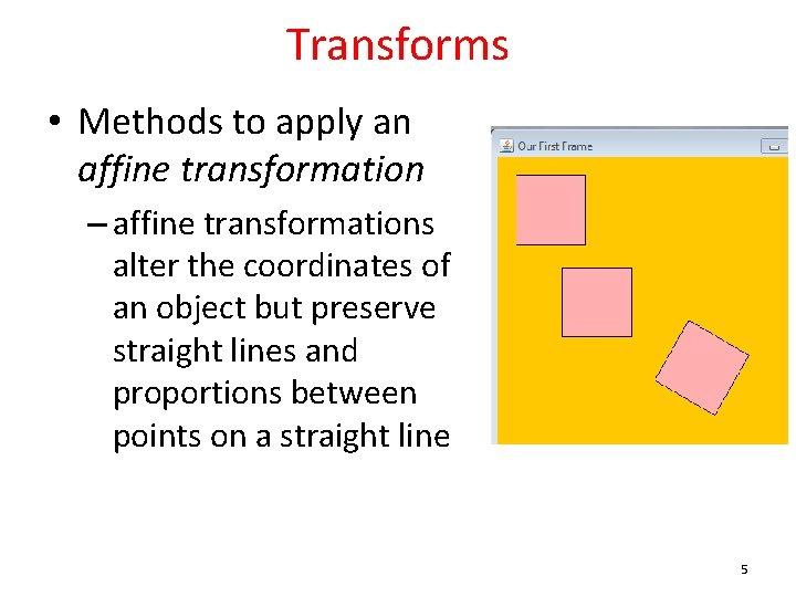 Transforms • Methods to apply an affine transformation – affine transformations alter the coordinates Transforms • Methods to apply an affine transformation – affine transformations alter the coordinates