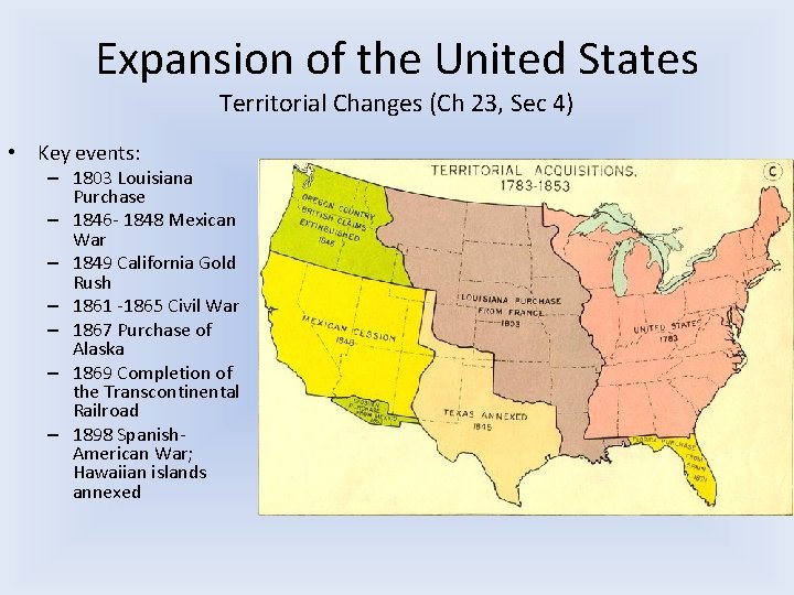 Expansion of the United States Territorial Changes (Ch 23, Sec 4) • Key events: