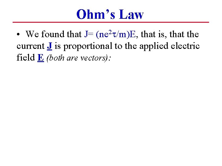 Ohm’s Law • We found that J= (ne 2 t/m)E, that is, that the