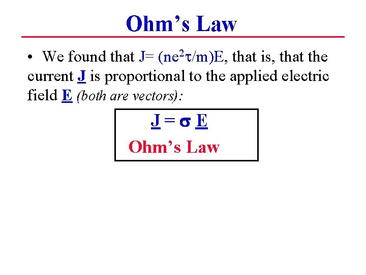 Ohm’s Law • We found that J= (ne 2 t/m)E, that is, that the