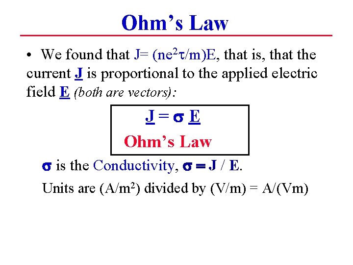 Ohm’s Law • We found that J= (ne 2 t/m)E, that is, that the