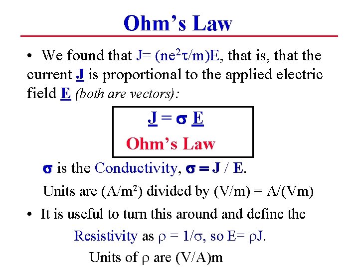 Ohm’s Law • We found that J= (ne 2 t/m)E, that is, that the