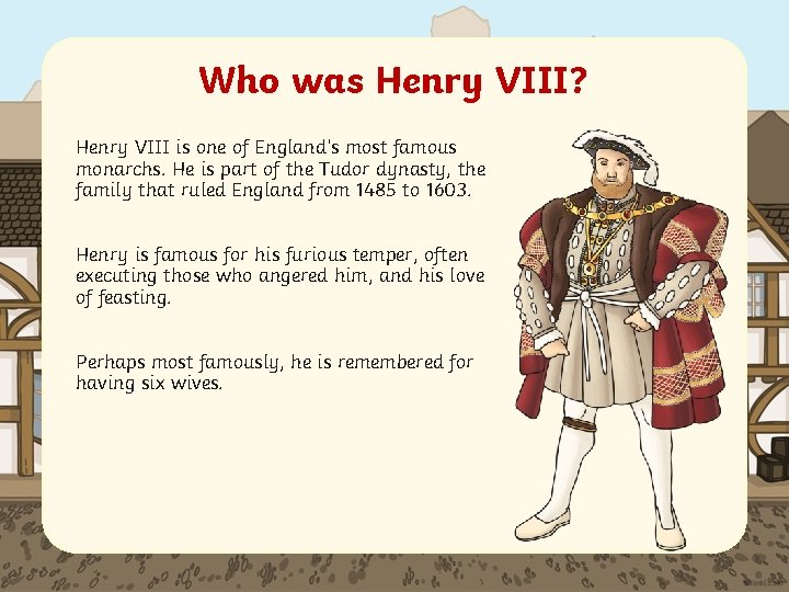 Who was Henry VIII? Henry VIII is one of England’s most famous monarchs. He