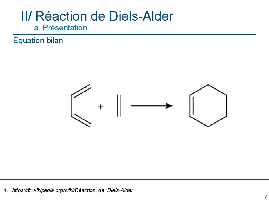II/ Réaction de Diels-Alder a. Présentation Équation bilan 1. https: //fr. wikipedia. org/wiki/Réaction_de_Diels-Alder 8