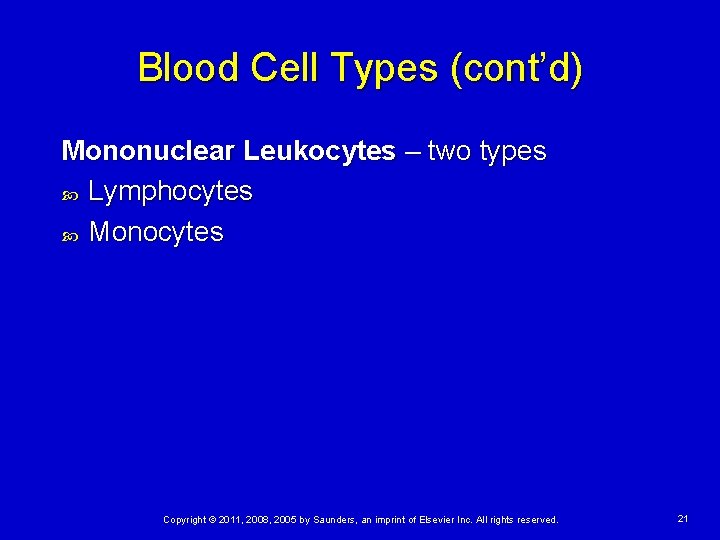 Blood Cell Types (cont’d) Mononuclear Leukocytes – two types Lymphocytes Monocytes Copyright © 2011,