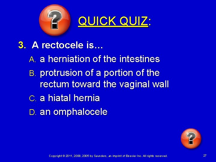 QUICK QUIZ: 3. A rectocele is… A. a herniation of the intestines B. protrusion