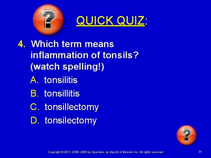 QUICK QUIZ: 4. Which term means inflammation of tonsils? (watch spelling!) A. tonsilitis B.