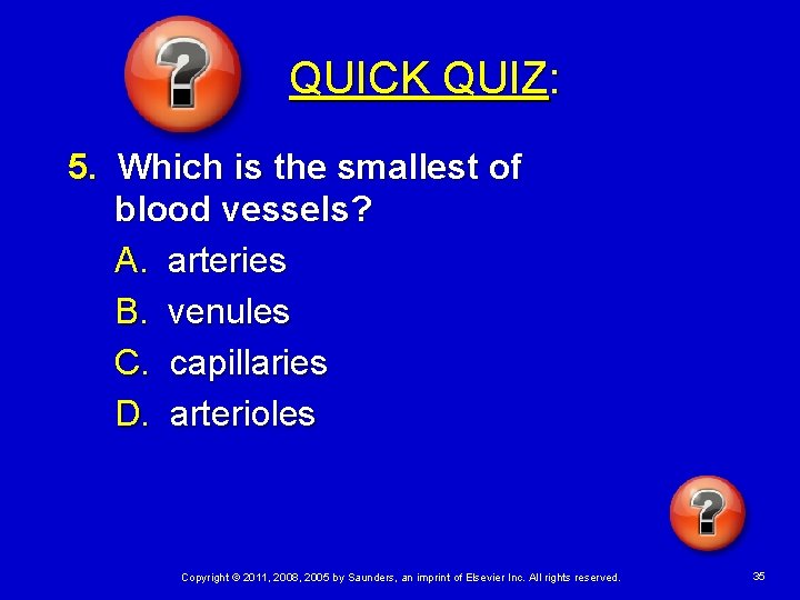 QUICK QUIZ: 5. Which is the smallest of blood vessels? A. arteries B. venules