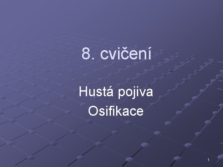 8. cvičení Hustá pojiva Osifikace 1 