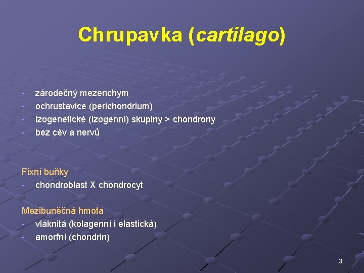 Chrupavka (cartilago) - zárodečný mezenchym ochrustavice (perichondrium) izogenetické (izogenní) skupiny > chondrony bez cév