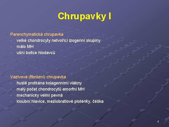 Chrupavky I Parenchymatická chrupavka - velké chondrocyty netvořící izogenní skupiny - málo MH -