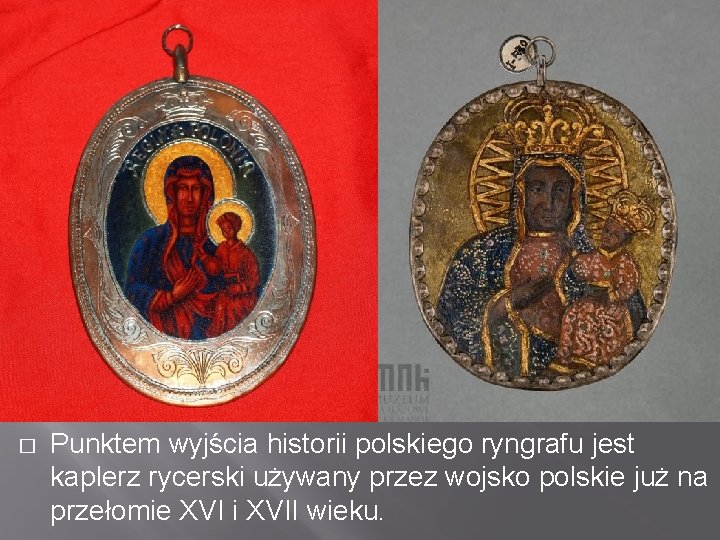 � Punktem wyjścia historii polskiego ryngrafu jest kaplerz rycerski używany przez wojsko polskie już