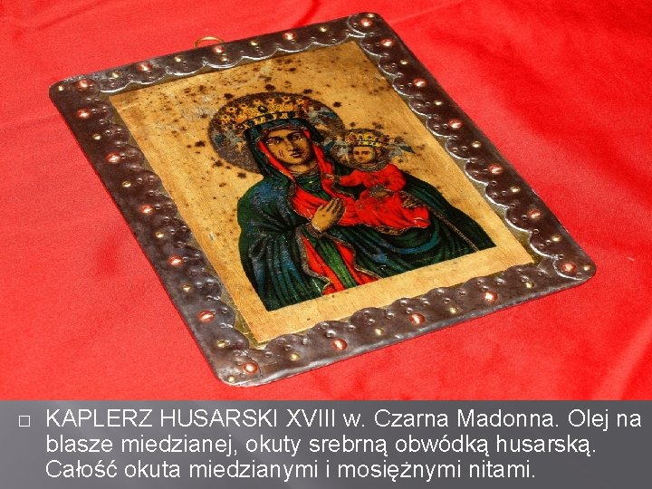 � KAPLERZ HUSARSKI XVIII w. Czarna Madonna. Olej na blasze miedzianej, okuty srebrną obwódką