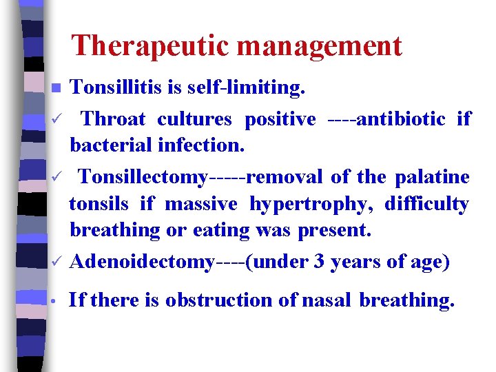 Therapeutic management Tonsillitis is self-limiting. ü Throat cultures positive ----antibiotic if bacterial infection. ü