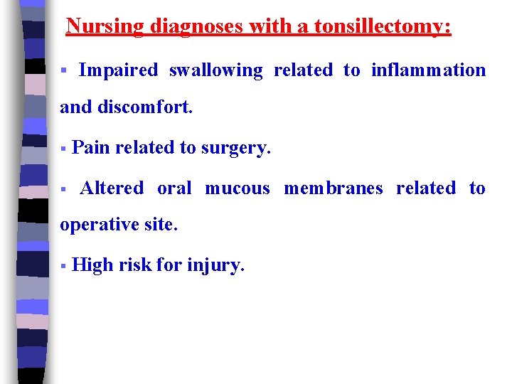 Nursing diagnoses with a tonsillectomy: § Impaired swallowing related to inflammation and discomfort. §