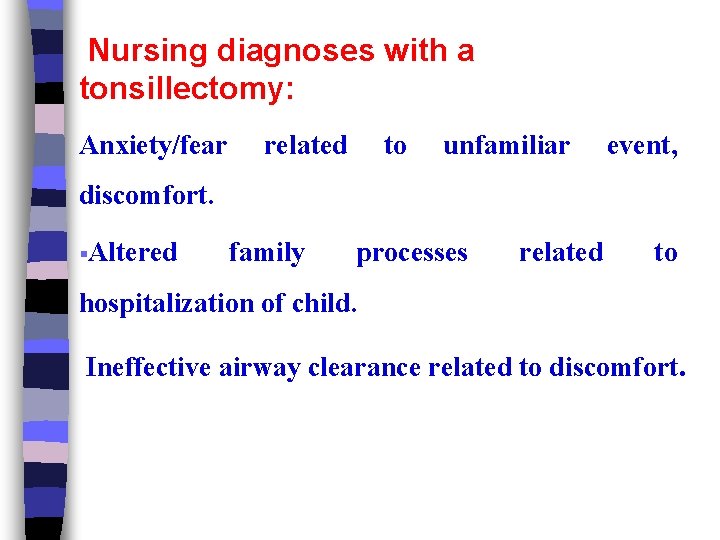 Nursing diagnoses with a tonsillectomy: Anxiety/fear related to unfamiliar event, discomfort. §Altered family processes
