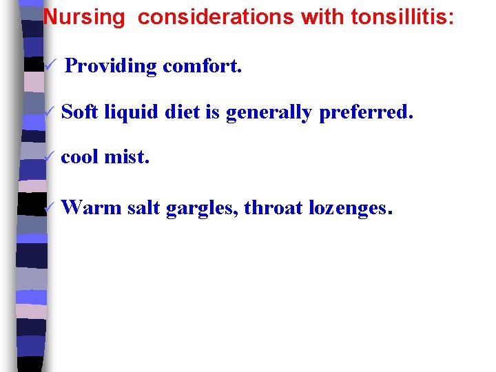 Nursing considerations with tonsillitis: ü Providing comfort. ü Soft liquid diet is generally preferred.