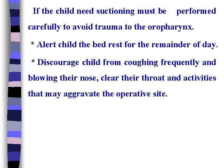 If the child need suctioning must be performed carefully to avoid trauma to the