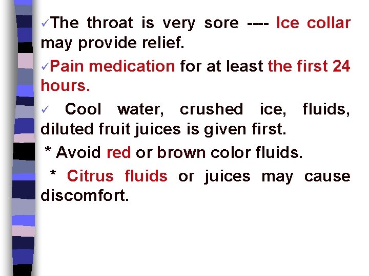 üThe throat is very sore ---- Ice collar may provide relief. üPain medication for