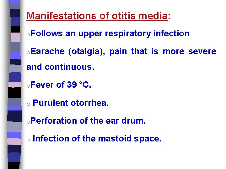 Manifestations of otitis media: o. Follows o. Earache an upper respiratory infection (otalgia), pain