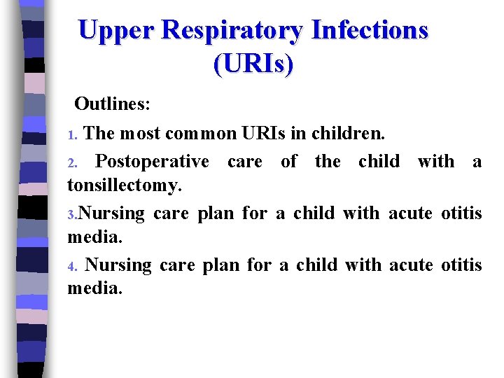 Upper Respiratory Infections (URIs) Outlines: 1. The most common URIs in children. 2. Postoperative