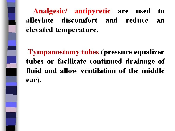 Analgesic/ antipyretic are used to alleviate discomfort and reduce an elevated temperature. Tympanostomy tubes