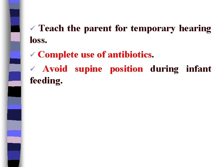 Teach the parent for temporary hearing loss. ü Complete use of antibiotics. ü Avoid