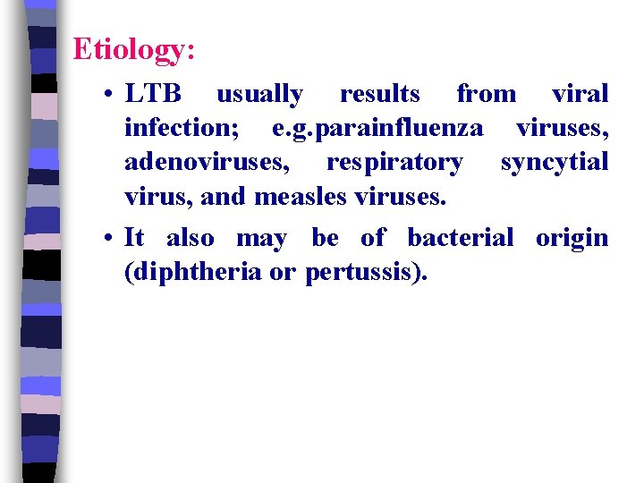 Etiology: • LTB usually results from viral infection; e. g. parainfluenza viruses, adenoviruses, respiratory