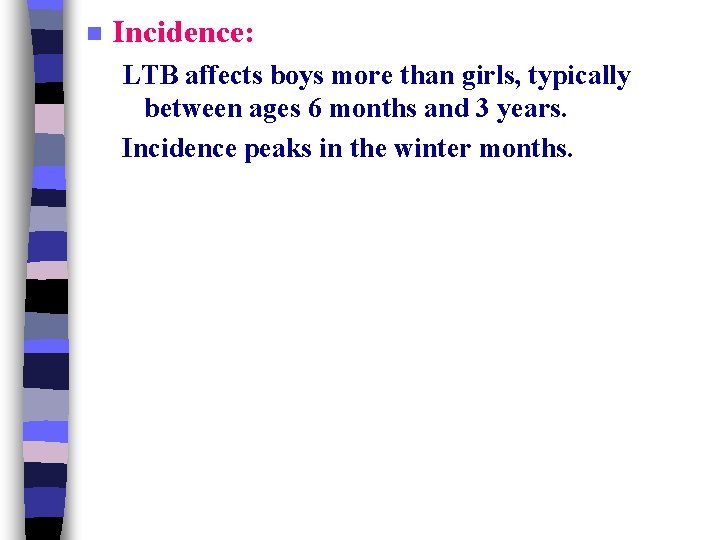 n Incidence: LTB affects boys more than girls, typically between ages 6 months and