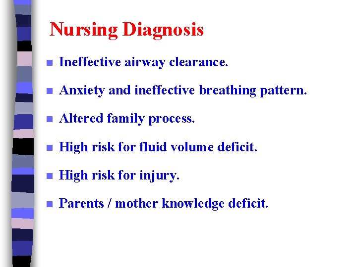 Nursing Diagnosis n Ineffective airway clearance. n Anxiety and ineffective breathing pattern. n Altered