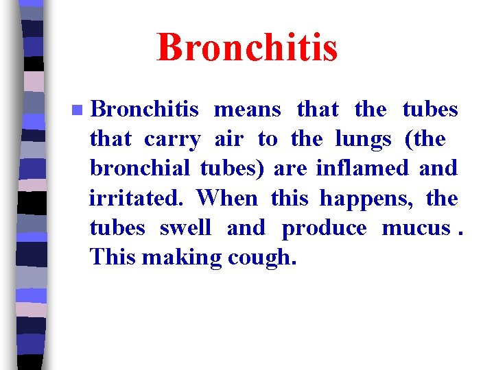Bronchitis n Bronchitis means that the tubes that carry air to the lungs (the