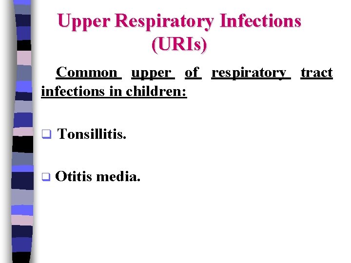 Upper Respiratory Infections (URIs) Common upper of respiratory tract infections in children: q Tonsillitis.