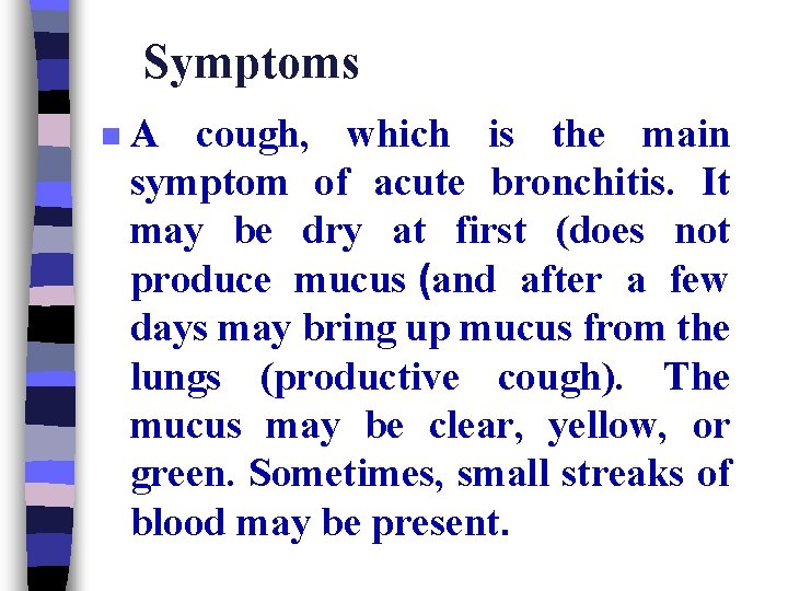 Symptoms n. A cough, which is the main symptom of acute bronchitis. It may