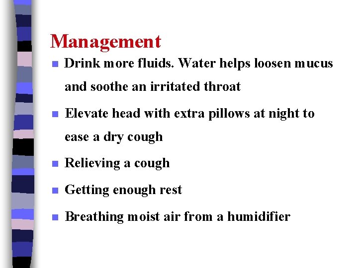 Management n Drink more fluids. Water helps loosen mucus and soothe an irritated throat