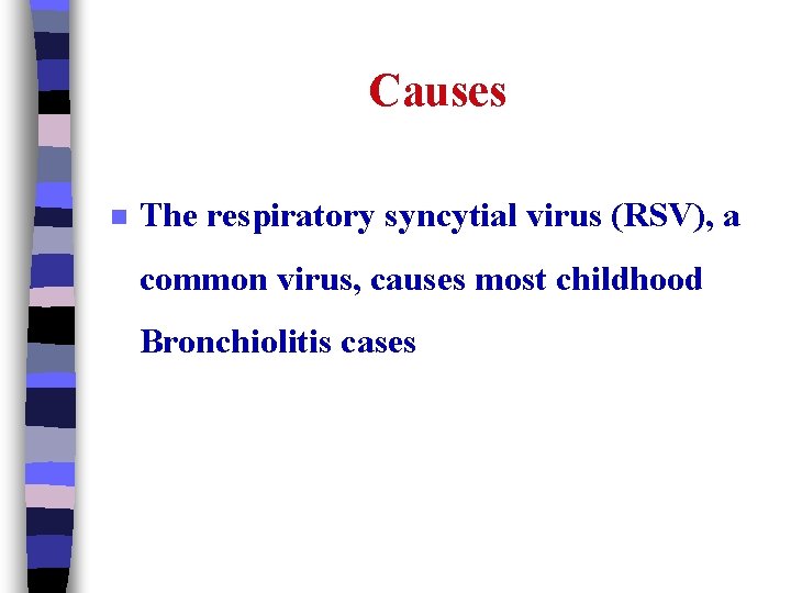 Causes n The respiratory syncytial virus (RSV), a common virus, causes most childhood Bronchiolitis