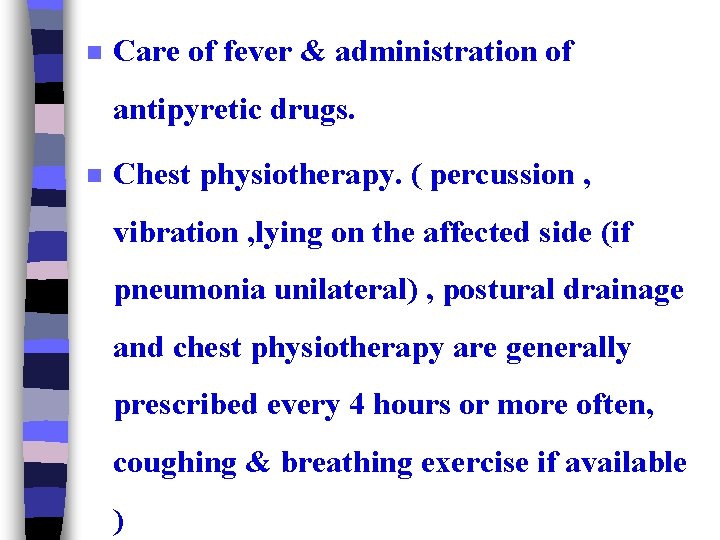 n Care of fever & administration of antipyretic drugs. n Chest physiotherapy. ( percussion