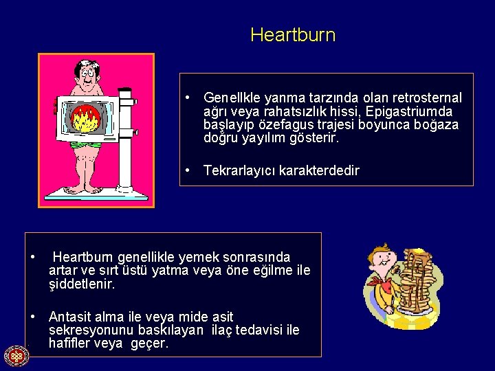 Heartburn • Genellkle yanma tarzında olan retrosternal ağrı veya rahatsızlık hissi, Epigastriumda başlayıp özefagus