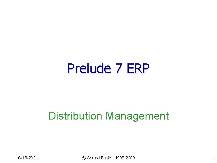 Prelude 7 ERP Distribution Management 6/18/2021 © Gérard Baglin, 1998 -2009 1 