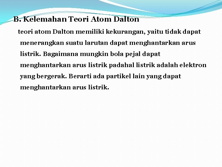 B. Kelemahan Teori Atom Dalton teori atom Dalton memiliki kekurangan, yaitu tidak dapat menerangkan