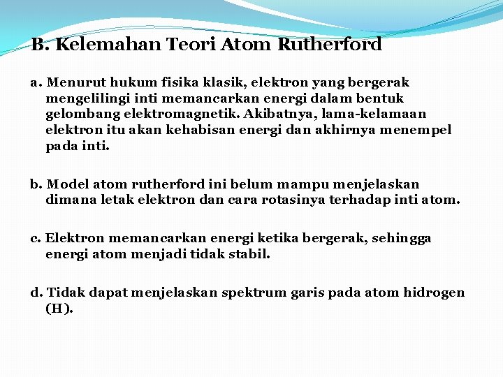 B. Kelemahan Teori Atom Rutherford a. Menurut hukum fisika klasik, elektron yang bergerak mengelilingi