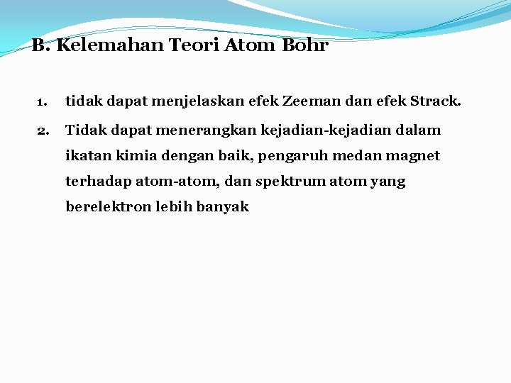 B. Kelemahan Teori Atom Bohr 1. tidak dapat menjelaskan efek Zeeman dan efek Strack.