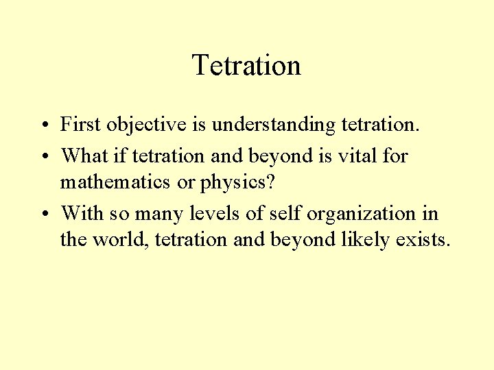 Tetration • First objective is understanding tetration. • What if tetration and beyond is