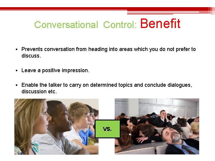 Conversational Control: Benefit • Prevents conversation from heading into areas which you do not