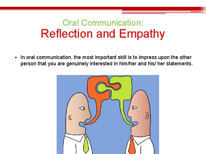 Oral Communication: Reflection and Empathy • In oral communication, the most important skill is