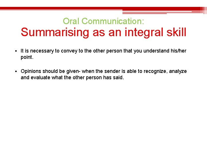 Oral Communication: Summarising as an integral skill • It is necessary to convey to